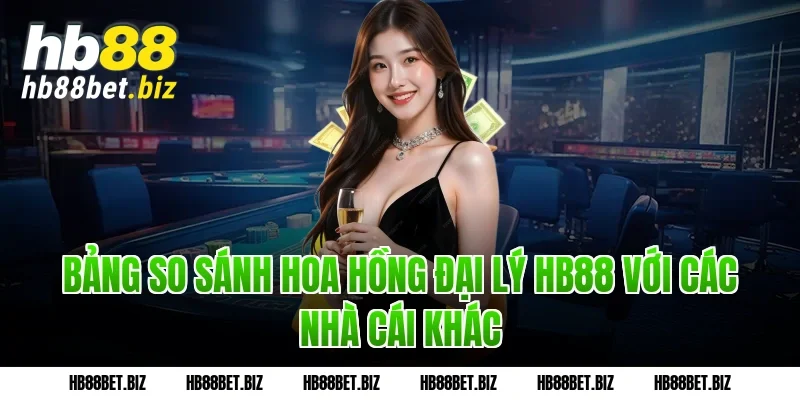 Bảng so sánh hoa hồng đại lý HB88 với các nhà cái khác