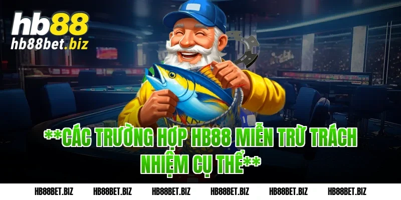 **Các Trường Hợp HB88 Miễn Trừ Trách Nhiệm Cụ Thể**