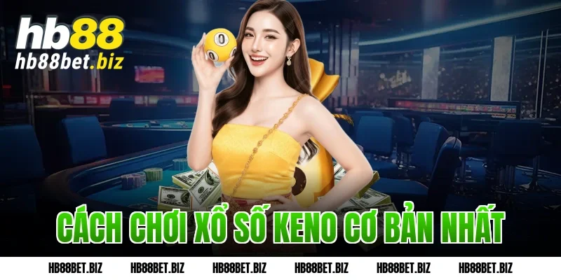 Cách chơi Xổ số Keno cơ bản nhất