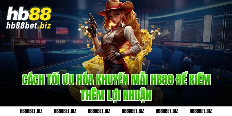 Cách Tối Ưu Hóa Khuyến Mãi HB88 Để Kiếm Thêm Lợi Nhuận