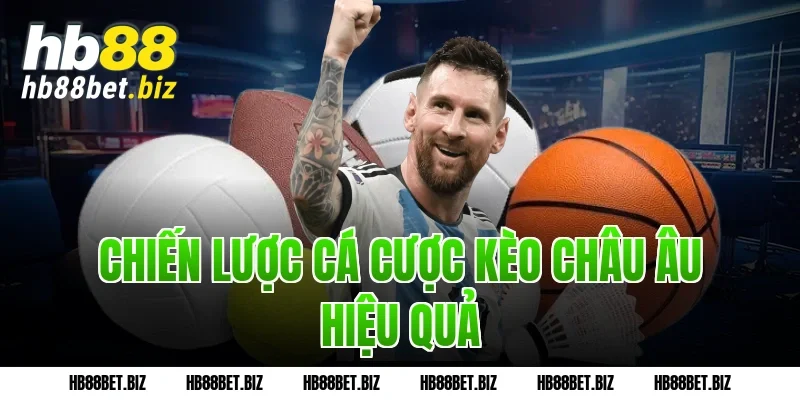 Chiến lược cá cược kèo châu Âu hiệu quả