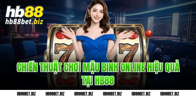 Chiến Thuật Chơi Mậu Binh Online Hiệu Quả Tại HB88