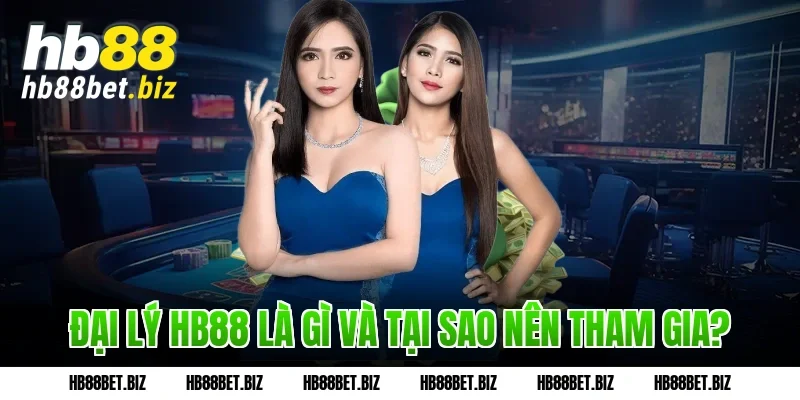 Đại lý HB88 là gì và tại sao nên tham gia?