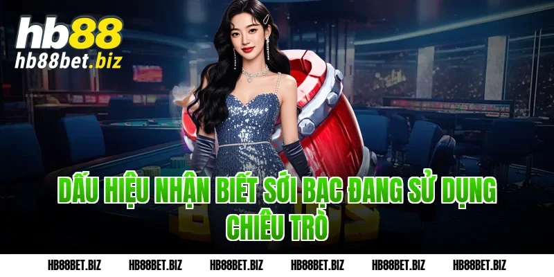 Dấu hiệu nhận biết sới bạc đang sử dụng chiêu trò