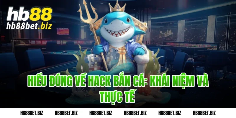 Hiểu đúng về hack bắn cá: Khái niệm và thực tế