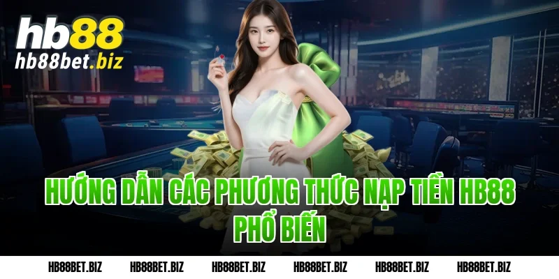 Hướng Dẫn Các Phương Thức Nạp Tiền HB88 Phổ Biến