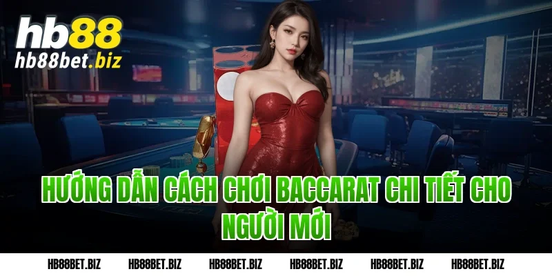 Hướng dẫn cách chơi Baccarat chi tiết cho người mới