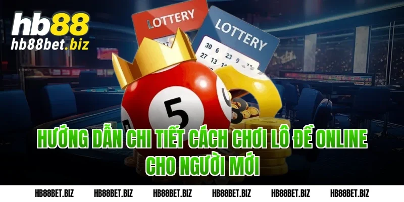 Hướng dẫn chi tiết cách chơi Lô Đề Online cho người mới