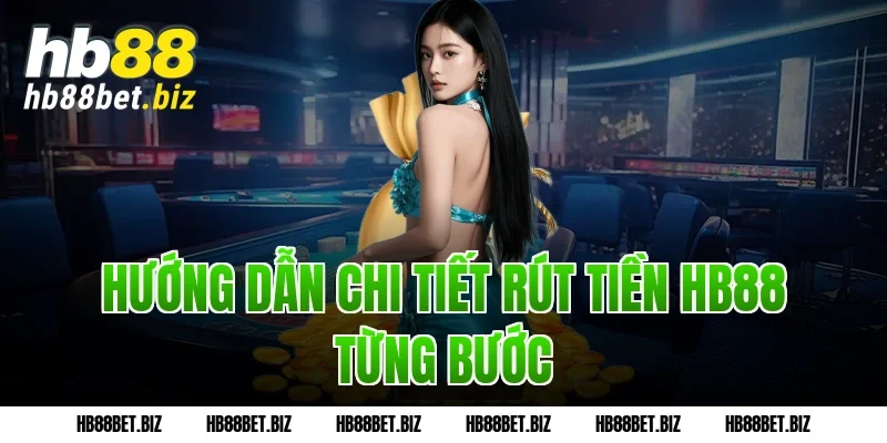 Hướng Dẫn Chi Tiết Rút Tiền Hb88 Từng Bước