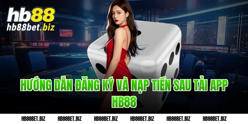 Hướng dẫn đăng ký và nạp tiền sau Tải app HB88