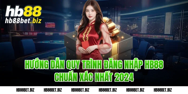 Hướng dẫn quy trình Đăng nhập HB88 chuẩn xác nhất 2024