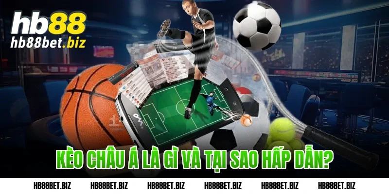 Kèo châu Á là gì và tại sao hấp dẫn?