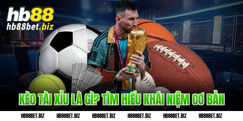 Kèo Tài Xỉu Là Gì? Tìm Hiểu Khái Niệm Cơ Bản