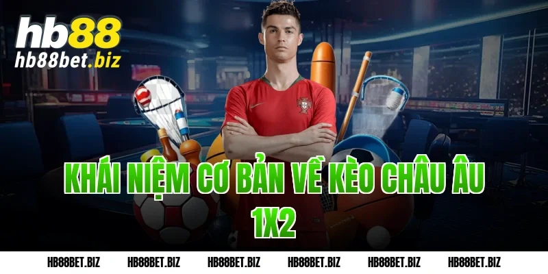 Khái niệm cơ bản về kèo châu Âu 1X2