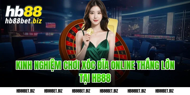 Kinh nghiệm chơi Xóc Đĩa Online thắng lớn tại HB88