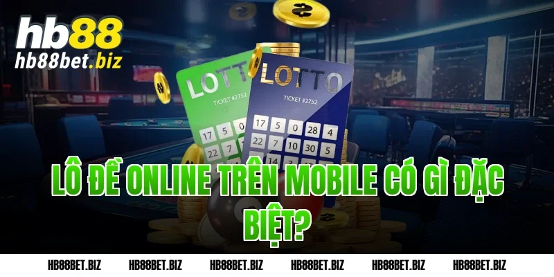 Lô Đề Online trên mobile có gì đặc biệt?
