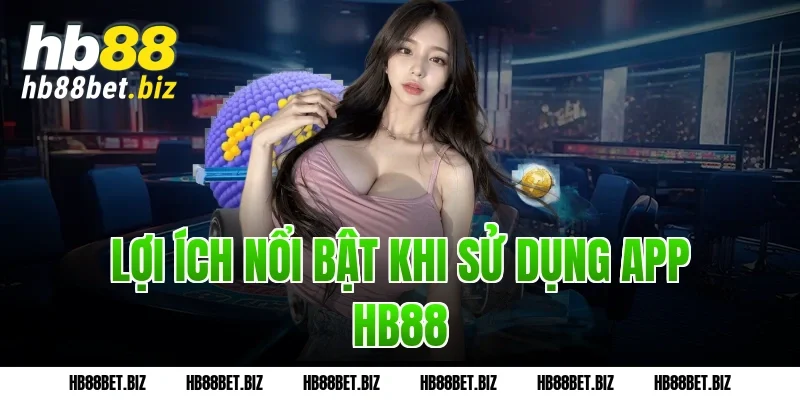 Lợi ích nổi bật khi sử dụng app HB88