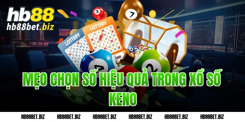 Mẹo chọn số hiệu quả trong Xổ số Keno