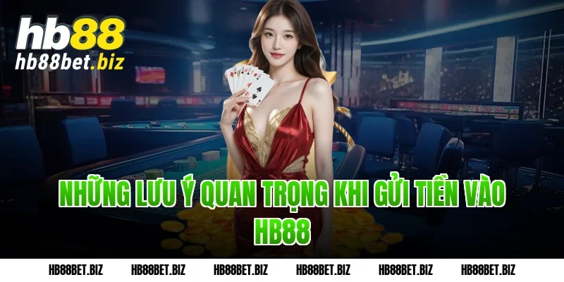 Những Lưu Ý Quan Trọng Khi Gửi Tiền Vào HB88