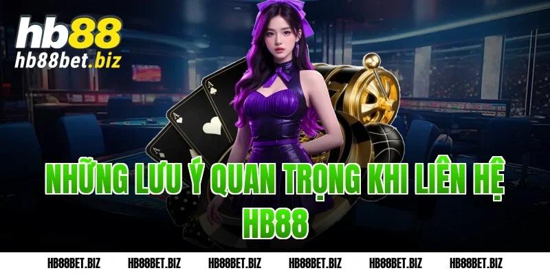 Những Lưu Ý Quan Trọng Khi Liên Hệ HB88