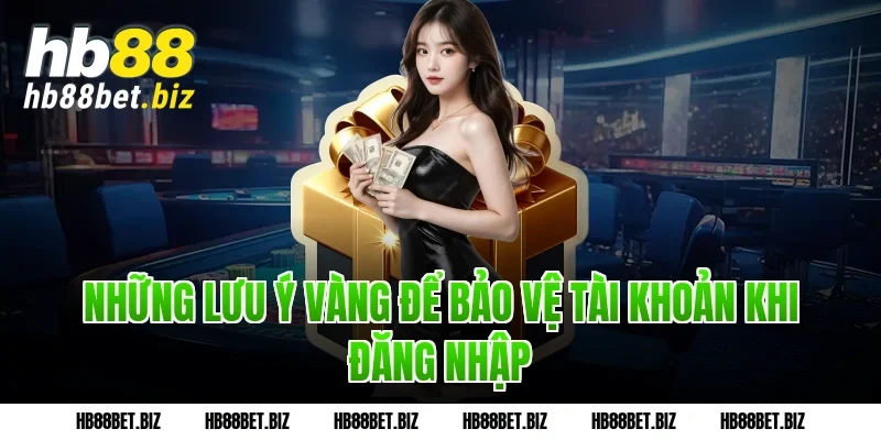 Những lưu ý vàng để bảo vệ tài khoản khi Đăng nhập