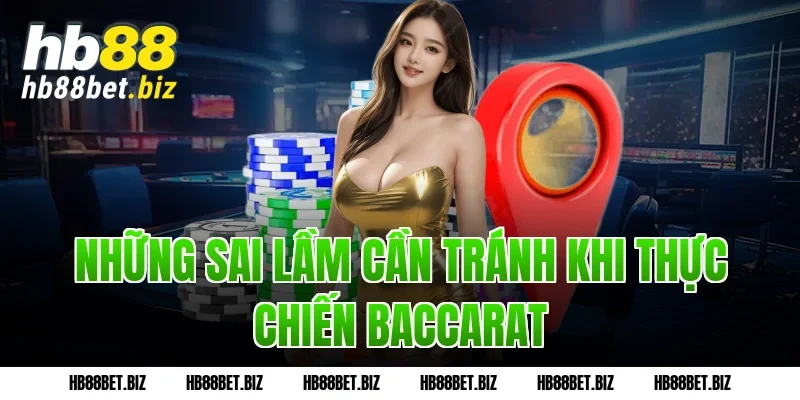 Những sai lầm cần tránh khi thực chiến Baccarat