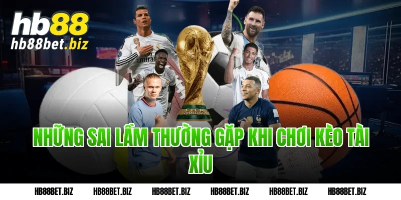 Những Sai Lầm Thường Gặp Khi Chơi Kèo Tài Xỉu