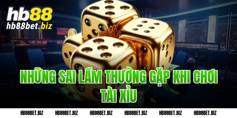 Những sai lầm thường gặp khi chơi tài xỉu