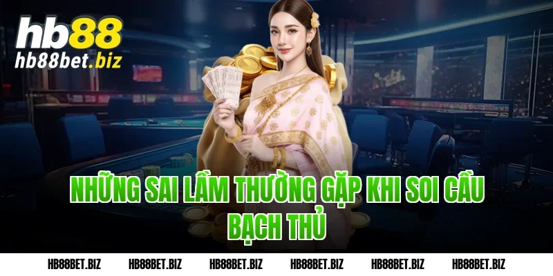 Những sai lầm thường gặp khi soi cầu bạch thủ