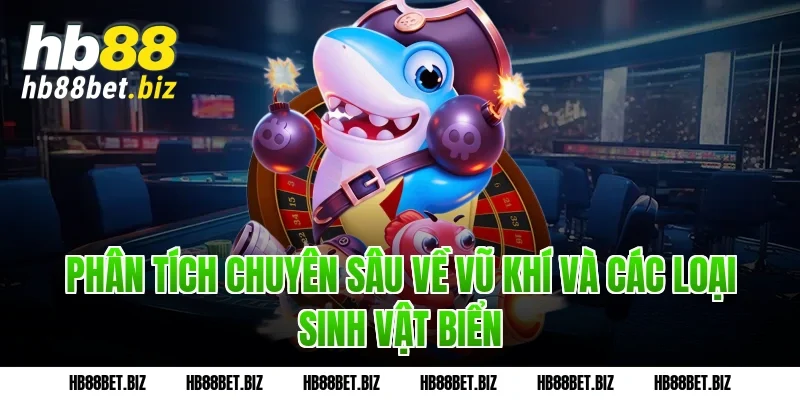 Phân tích chuyên sâu về vũ khí và các loại sinh vật biển