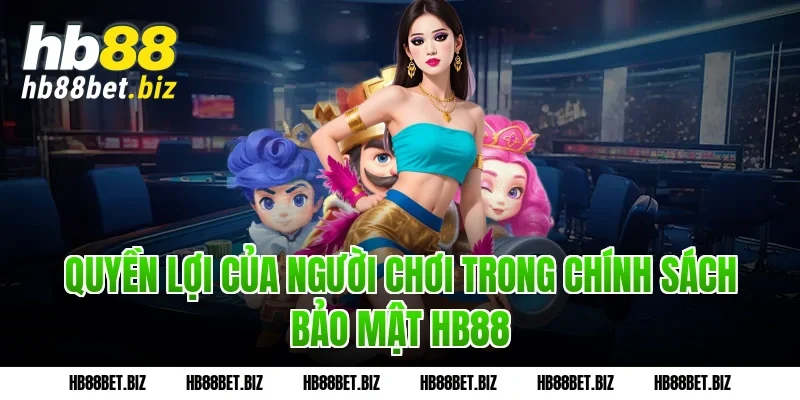 Quyền Lợi Của Người Chơi Trong Chính Sách Bảo Mật HB88