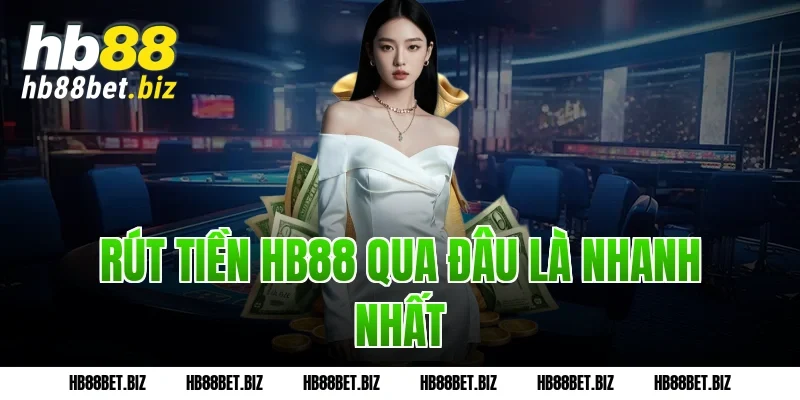 Rút Tiền Hb88 Qua Đâu Là Nhanh Nhất