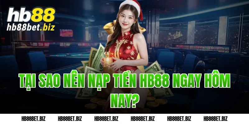 Tại Sao Nên Nạp Tiền HB88 Ngay Hôm Nay?
