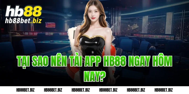 Tại sao nên Tải app HB88 ngay hôm nay?
