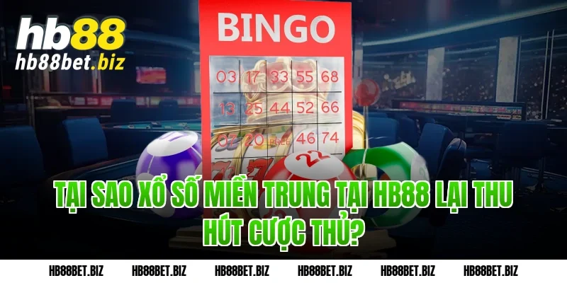 Tại sao Xổ số miền Trung tại HB88 lại thu hút cược thủ?