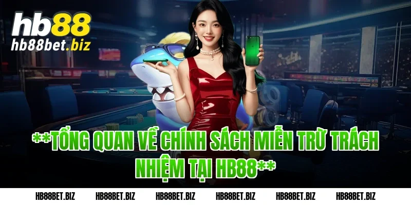 **Tổng Quan Về Chính Sách Miễn Trừ Trách Nhiệm Tại HB88**