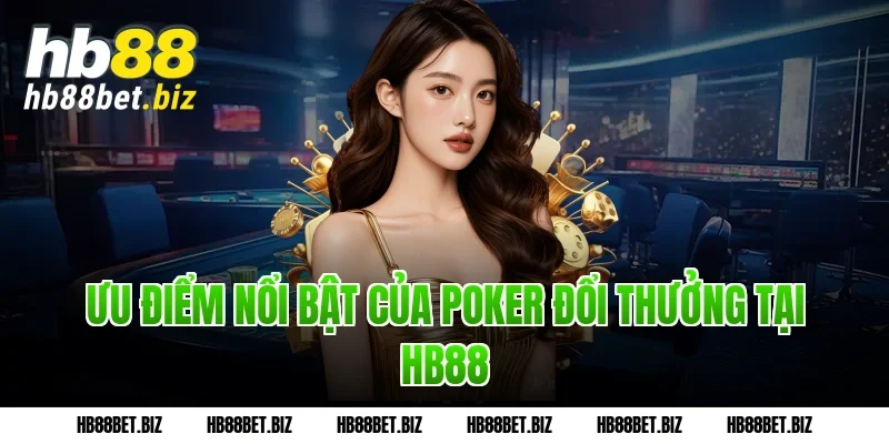 Ưu điểm nổi bật của Poker đổi thưởng tại HB88