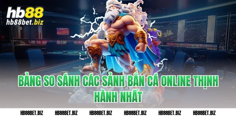 Bảng so sánh các sảnh Bắn cá online thịnh hành nhất