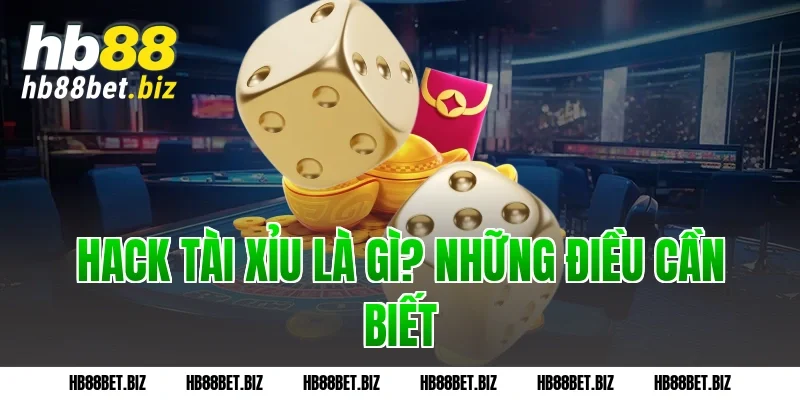Hack Tài Xỉu Là Gì? Những Điều Cần Biết