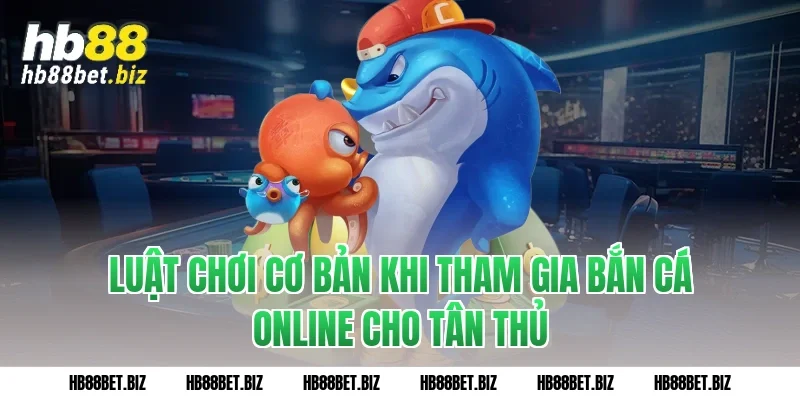Luật chơi cơ bản khi tham gia Bắn cá online cho tân thủ