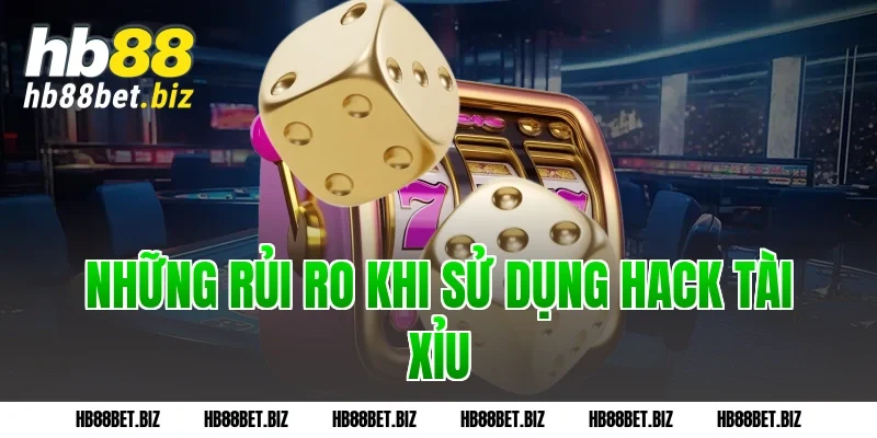 Những Rủi Ro Khi Sử Dụng Hack Tài Xỉu