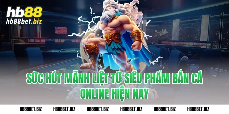 Sức hút mãnh liệt từ siêu phẩm Bắn cá online hiện nay